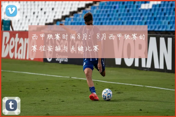 西甲联赛时间8月：8月西甲联赛的赛程安排与关键比赛
